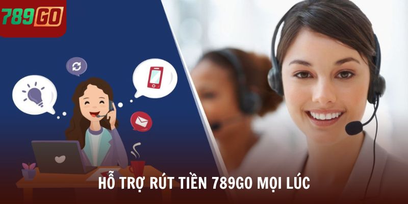 Hỗ trợ rút tiền 789Go mọi lúc