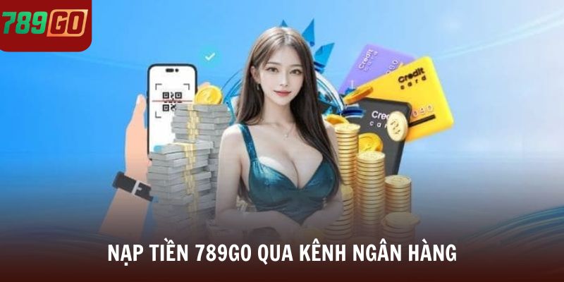 Nạp tiền 789Go qua kênh ngân hàng