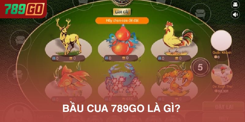 Bầu Cua 789Go là gì
