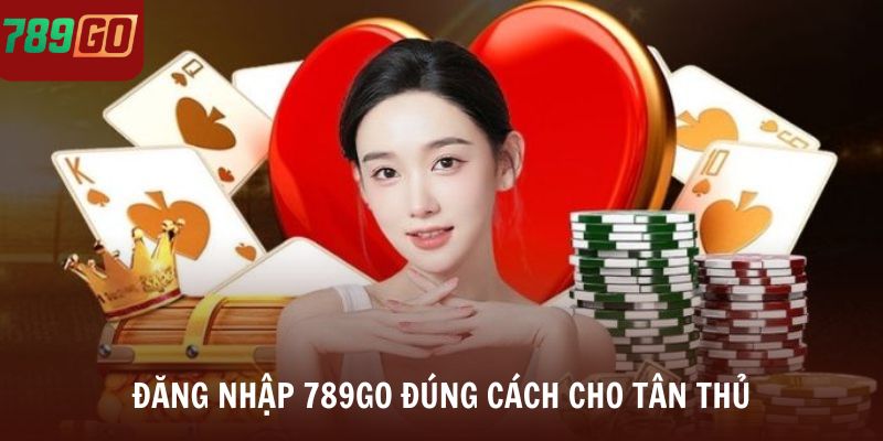 Đăng nhập 789Go đúng cách cho tân thủ