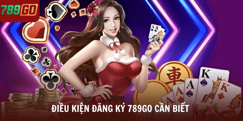 Điều kiện đăng ký 789Go cần biết