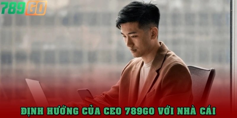 Định hướng của CEO 789Go đối với nhà cái