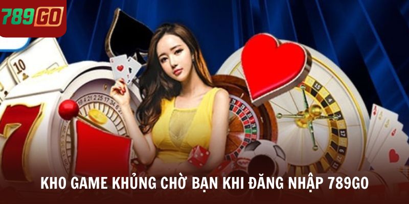 Kho game khủng chờ bạn khi đăng nhập 789Go