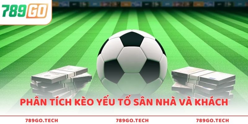 Phân tích kèo cần chú ý cả yếu tố sân nhà và khách