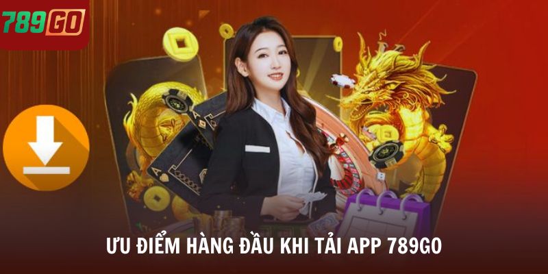Ưu điểm hàng đầu khi tải app 789Go