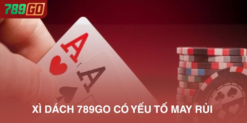 Xì Dách 789Go mang yếu tố may rủi nhưng cũng cần có mẹo